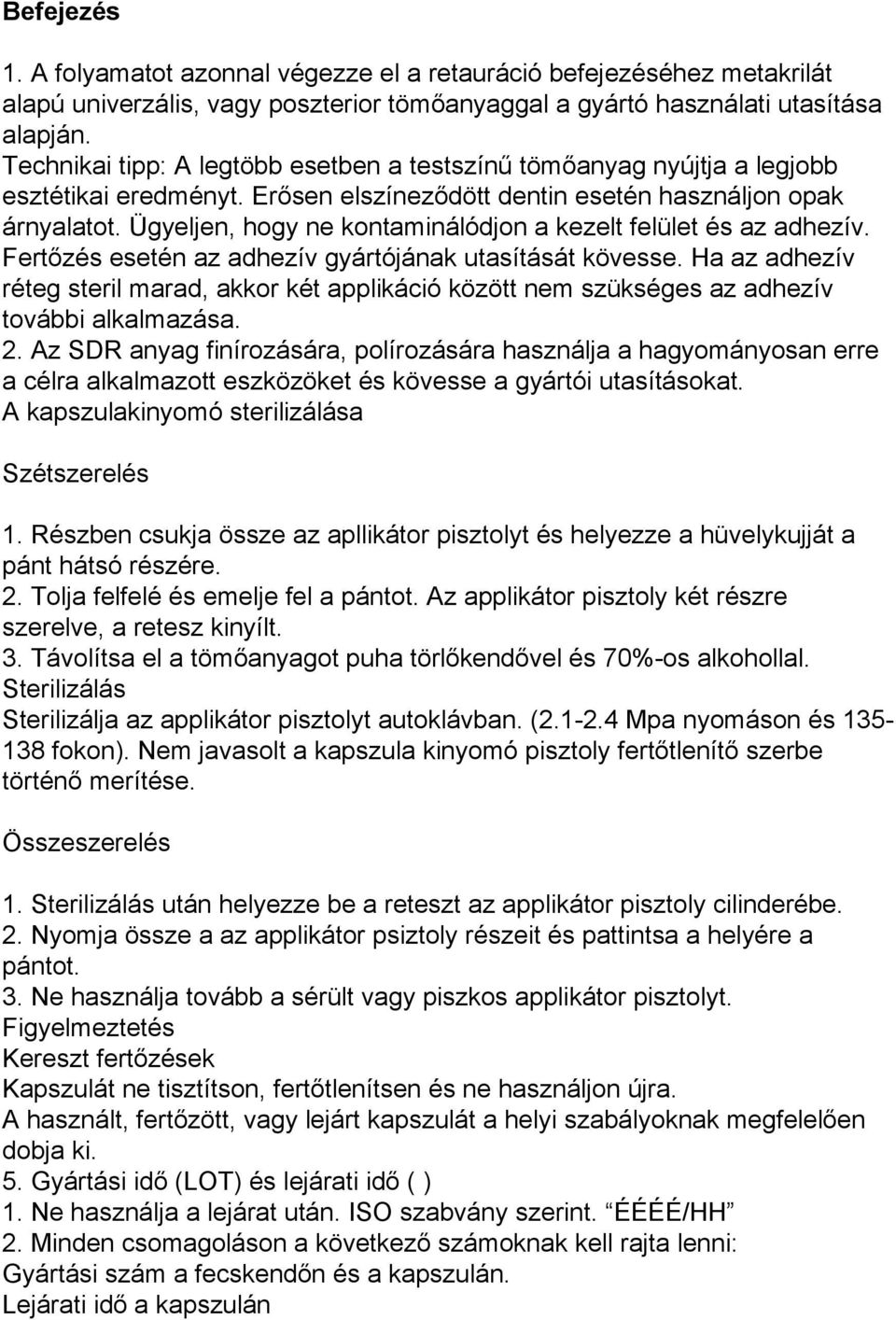 Ügyeljen, hogy ne kontaminálódjon a kezelt felület és az adhezív. Fertőzés esetén az adhezív gyártójának utasítását kövesse.