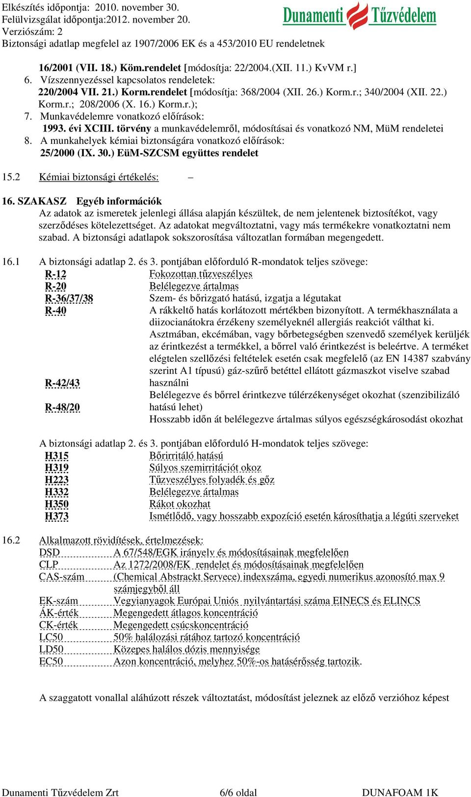 A munkahelyek kémiai biztonságára vonatkozó előírások: 25/2000 (IX. 30.) EüM-SZCSM együttes rendelet 15.2 Kémiai biztonsági értékelés: 16.