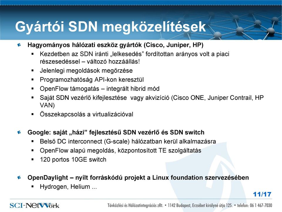 Jelenlegi megoldások megőrzése Programozhatóság API-kon keresztül OpenFlow támogatás integrált hibrid mód Saját SDN vezérlő kifejlesztése vagy akvizíció (Cisco ONE, Juniper