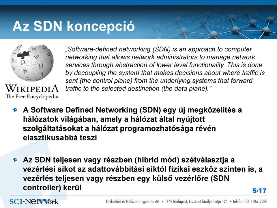 This is done by decoupling the system that makes decisions about where traffic is sent (the control plane) from the underlying systems that forward traffic to the selected destination (the data