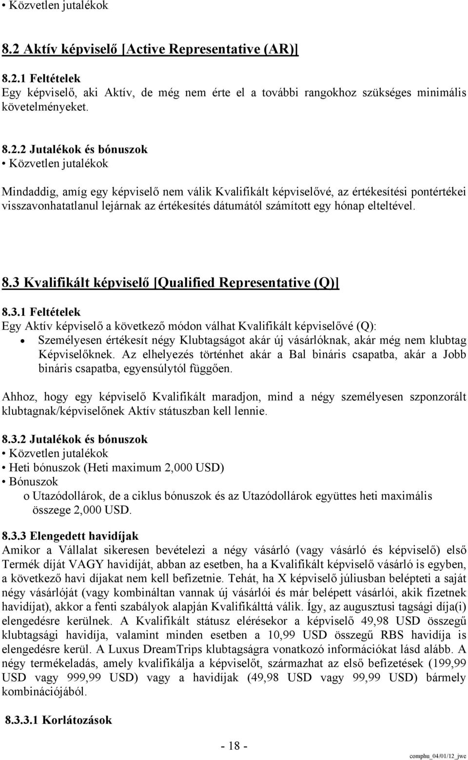 1 Feltételek Egy képviselő, aki Aktív, de még nem érte el a további rangokhoz szükséges minimális követelményeket. 8.2.