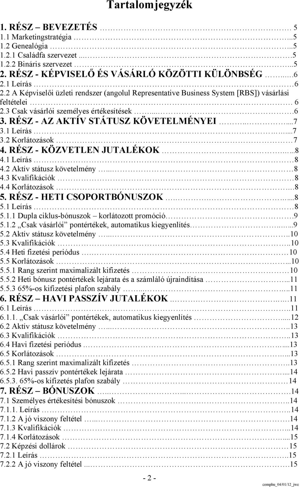 RÉSZ - AZ AKTÍV STÁTUSZ KÖVETELMÉNYEI.....7 3.1 Leírás...7 3.2 Korlátozások 7 4. RÉSZ - KÖZVETLEN JUTALÉKOK....8 4.1 Leírás 8 4.2 Aktív státusz követelmény... 8 4.3 Kvalifikációk 8 4.4 Korlátozások.