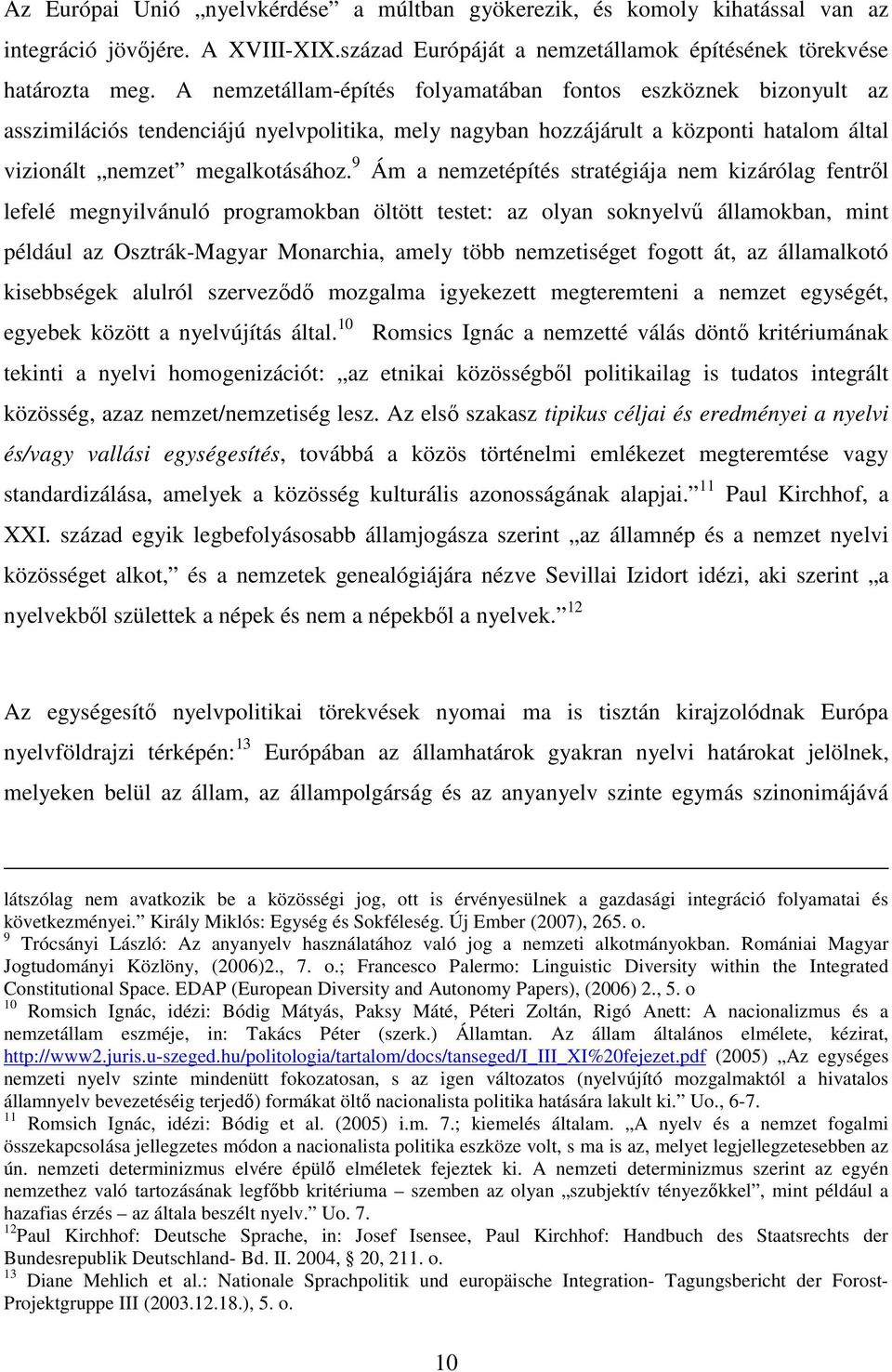 9 Ám a nemzetépítés stratégiája nem kizárólag fentről lefelé megnyilvánuló programokban öltött testet: az olyan soknyelvű államokban, mint például az Osztrák-Magyar Monarchia, amely több nemzetiséget