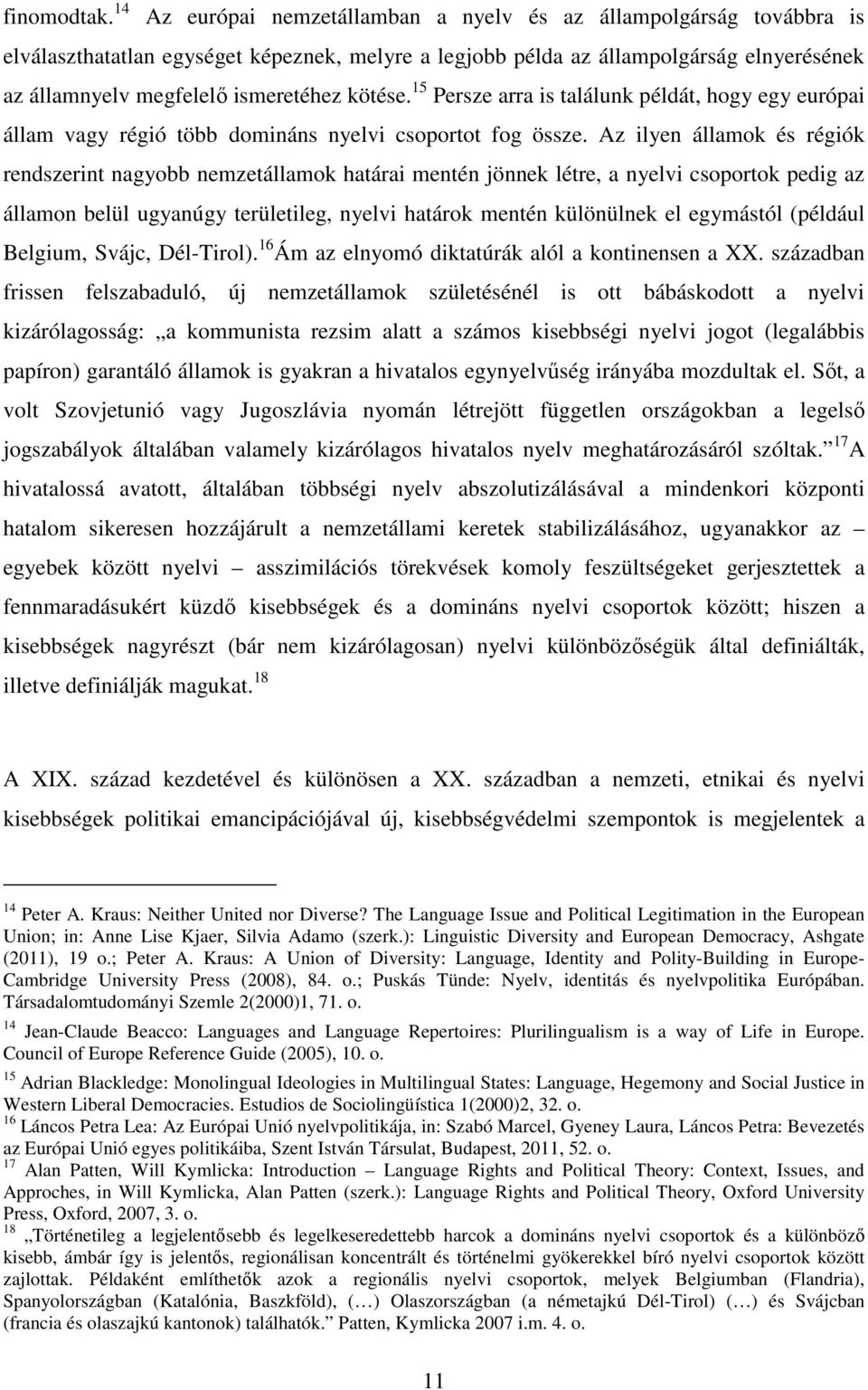 kötése. 15 Persze arra is találunk példát, hogy egy európai állam vagy régió több domináns nyelvi csoportot fog össze.