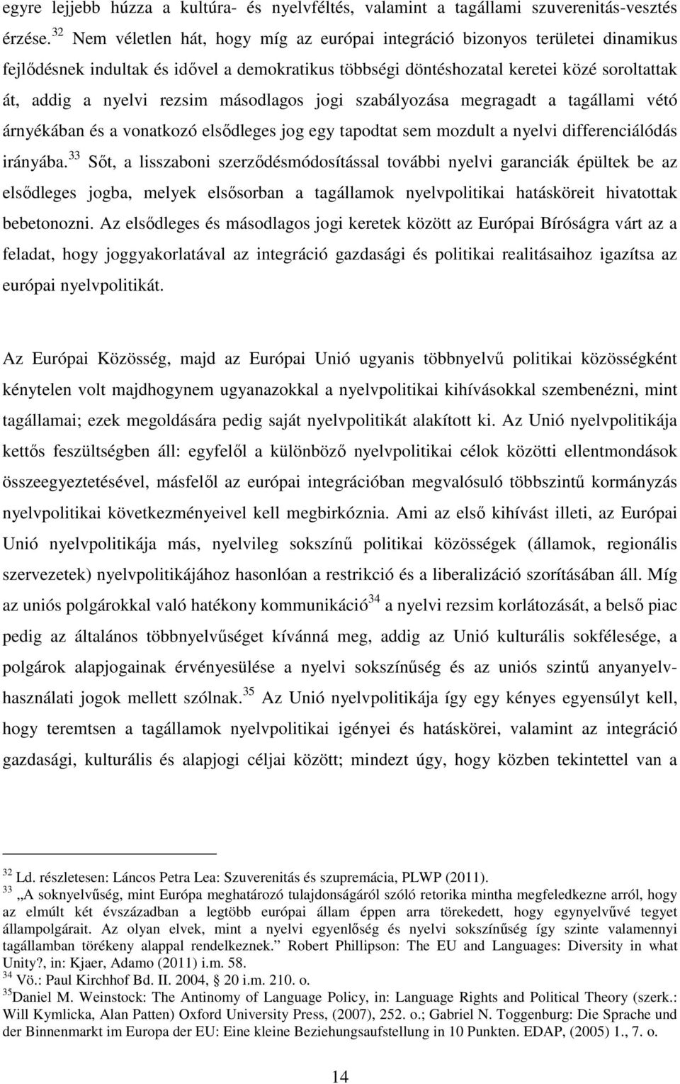 rezsim másodlagos jogi szabályozása megragadt a tagállami vétó árnyékában és a vonatkozó elsődleges jog egy tapodtat sem mozdult a nyelvi differenciálódás irányába.