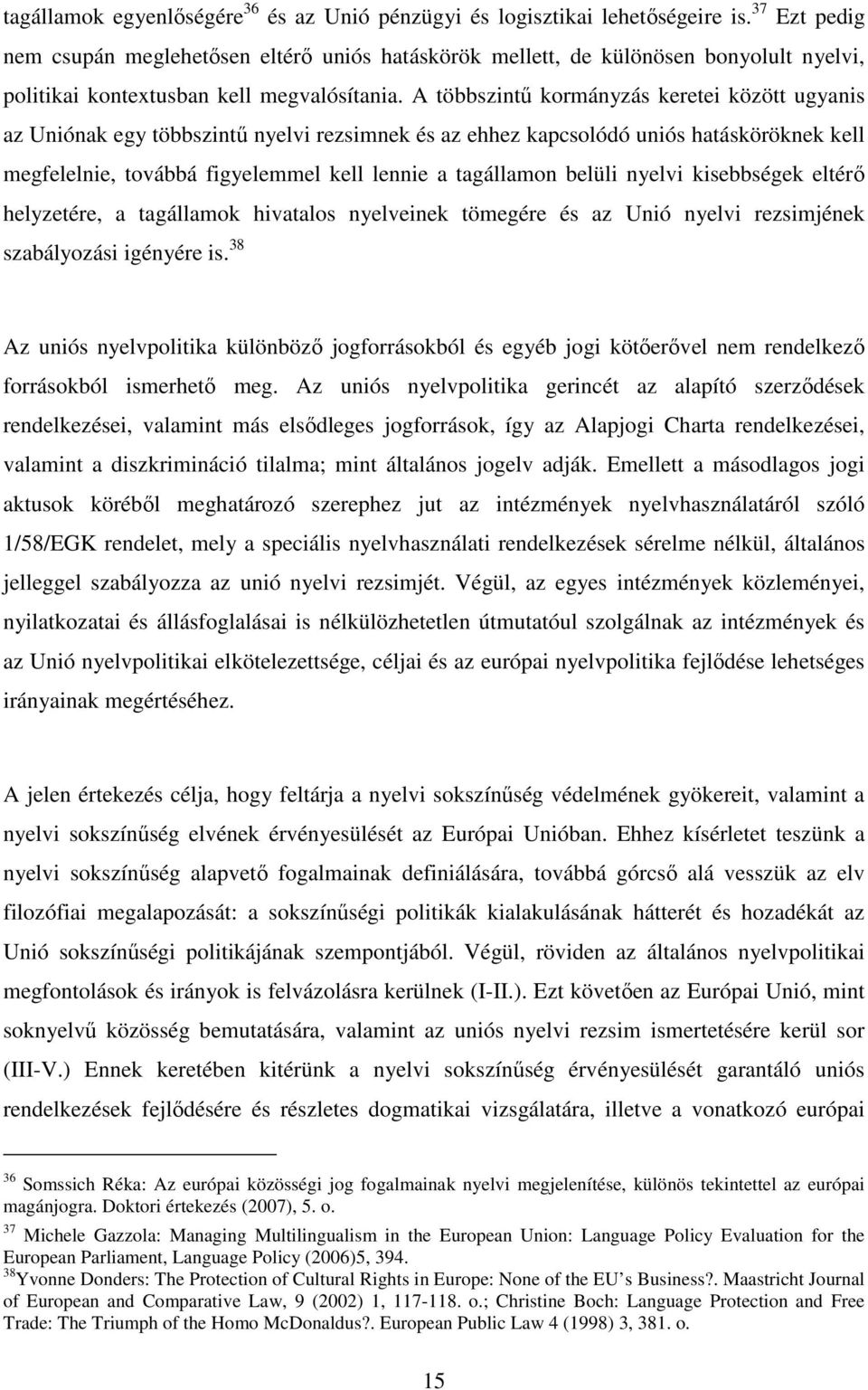 A többszintű kormányzás keretei között ugyanis az Uniónak egy többszintű nyelvi rezsimnek és az ehhez kapcsolódó uniós hatásköröknek kell megfelelnie, továbbá figyelemmel kell lennie a tagállamon