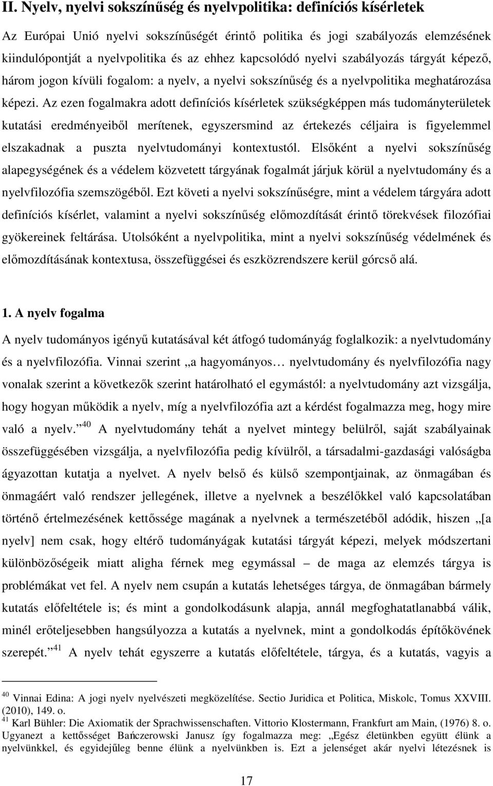 Az ezen fogalmakra adott definíciós kísérletek szükségképpen más tudományterületek kutatási eredményeiből merítenek, egyszersmind az értekezés céljaira is figyelemmel elszakadnak a puszta