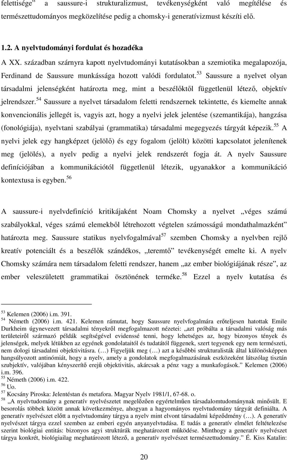 53 Saussure a nyelvet olyan társadalmi jelenségként határozta meg, mint a beszélőktől függetlenül létező, objektív jelrendszer.