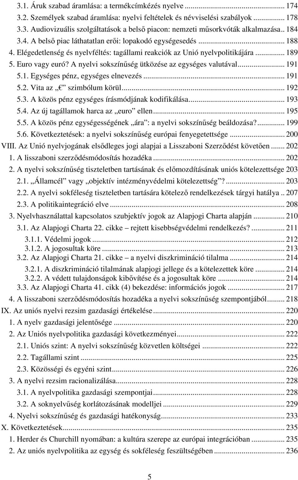 A nyelvi sokszínűség ütközése az egységes valutával... 191 5.1. Egységes pénz, egységes elnevezés... 191 5.2. Vita az szimbólum körül... 192 5.3. A közös pénz egységes írásmódjának kodifikálása.