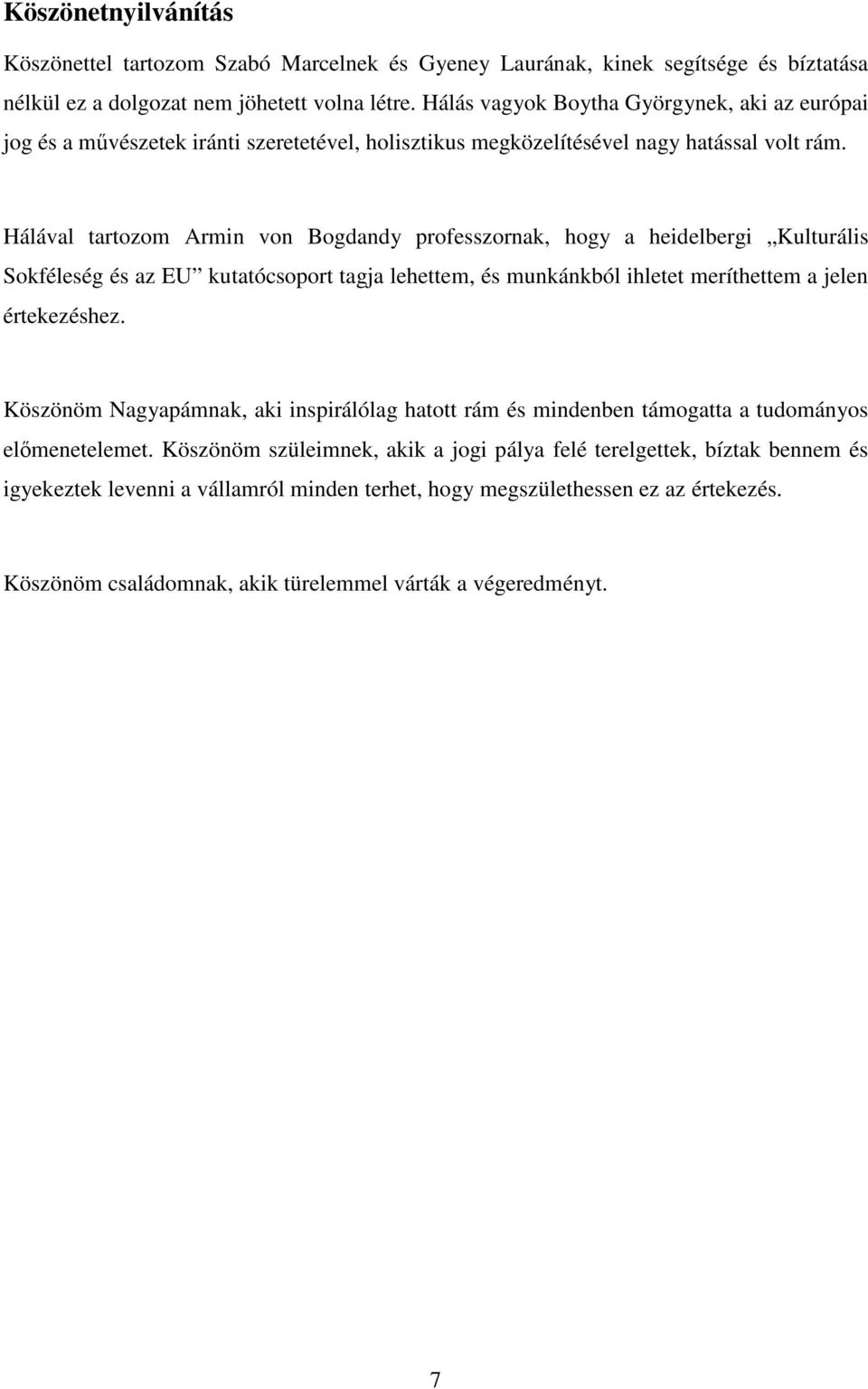 Hálával tartozom Armin von Bogdandy professzornak, hogy a heidelbergi Kulturális Sokféleség és az EU kutatócsoport tagja lehettem, és munkánkból ihletet meríthettem a jelen értekezéshez.