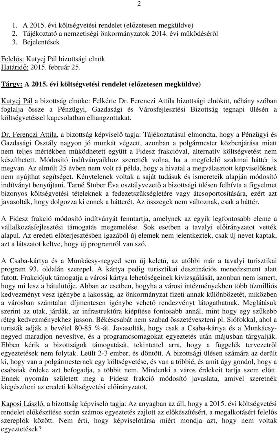 Ferenczi Attila bizottsági elnököt, néhány szóban foglalja össze a Pénzügyi, Gazdasági és Városfejlesztési Bizottság tegnapi ülésén a költségvetéssel kapcsolatban elhangzottakat. Dr.