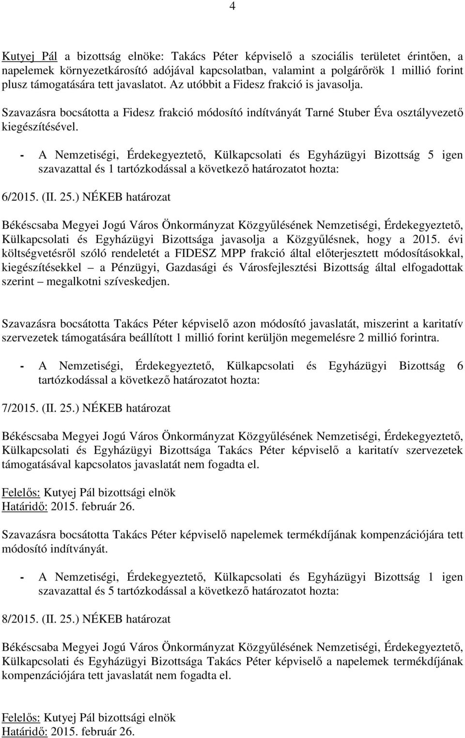 - A Nemzetiségi, Érdekegyeztetı, Külkapcsolati és Egyházügyi Bizottság 5 igen szavazattal és 1 tartózkodással a következı határozatot hozta: 6/2015. (II. 25.