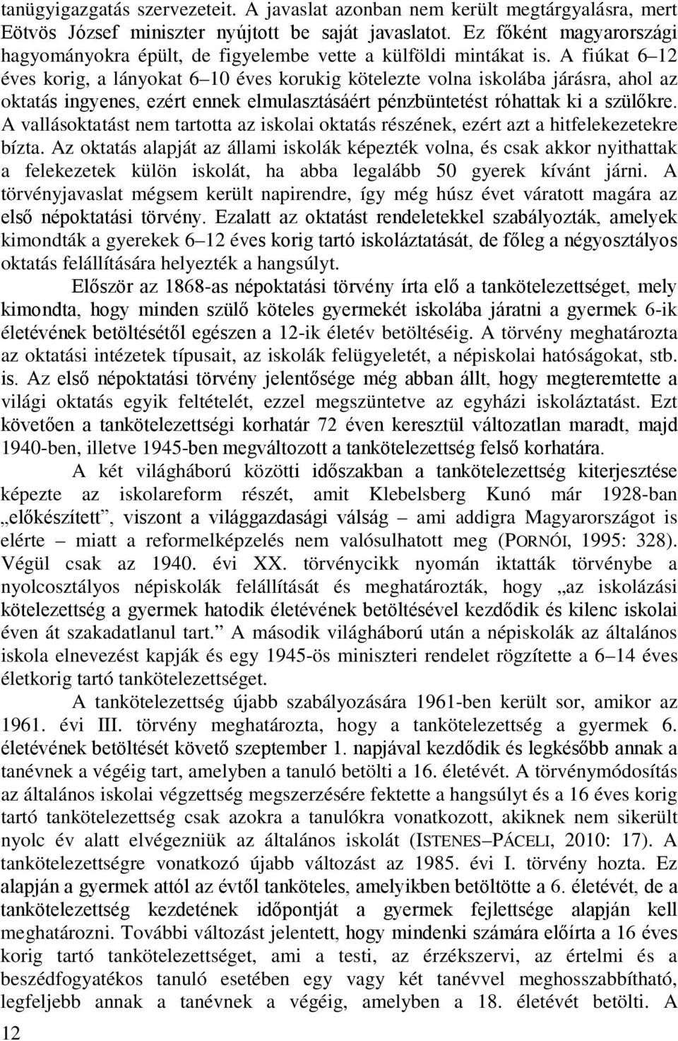 A fiúkat 6 12 éves korig, a lányokat 6 10 éves korukig kötelezte volna iskolába járásra, ahol az oktatás ingyenes, ezért ennek elmulasztásáért pénzbüntetést róhattak ki a szülőkre.