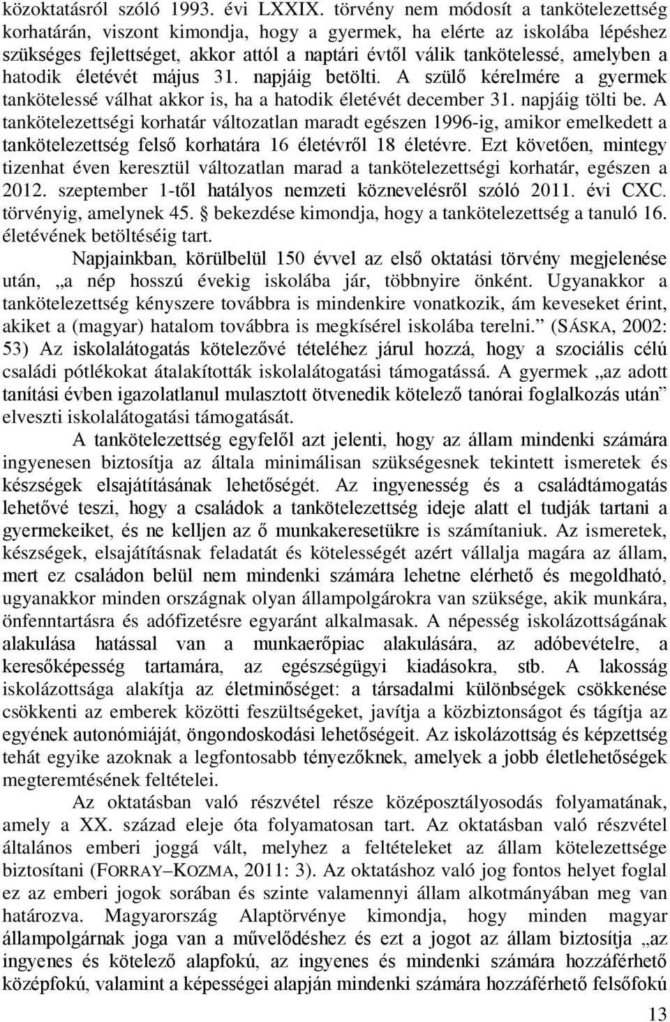 hatodik életévét május 31. napjáig betölti. A szülő kérelmére a gyermek tankötelessé válhat akkor is, ha a hatodik életévét december 31. napjáig tölti be.