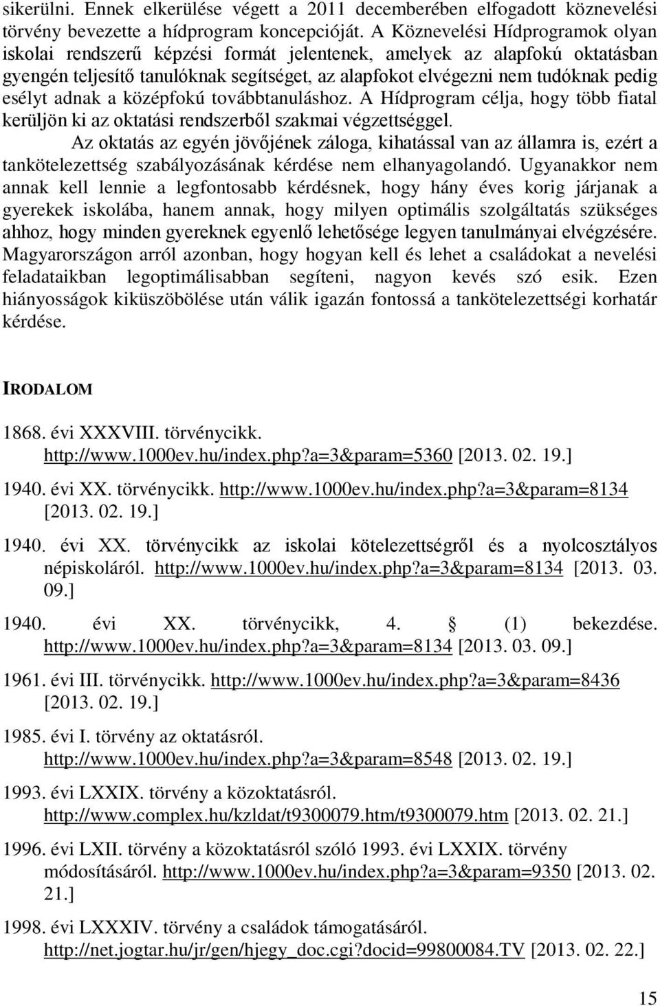 adnak a középfokú továbbtanuláshoz. A Hídprogram célja, hogy több fiatal kerüljön ki az oktatási rendszerből szakmai végzettséggel.