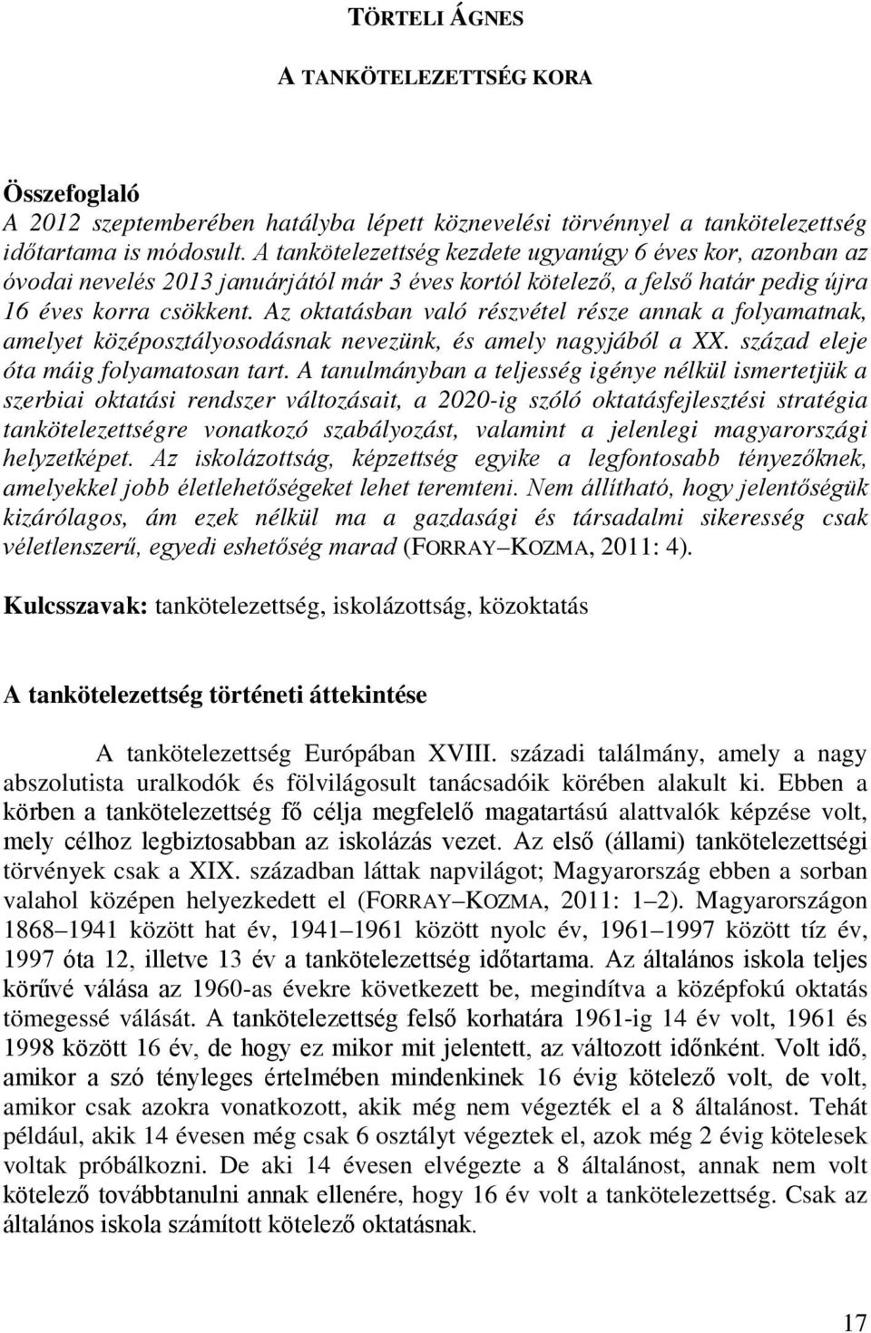 Az oktatásban való részvétel része annak a folyamatnak, amelyet középosztályosodásnak nevezünk, és amely nagyjából a XX. század eleje óta máig folyamatosan tart.