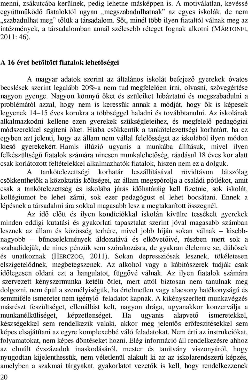 A 16 évet betöltött fiatalok lehetőségei A magyar adatok szerint az általános iskolát befejező gyerekek óvatos becslések szerint legalább 20%-a nem tud megfelelően írni, olvasni, szövegértése nagyon