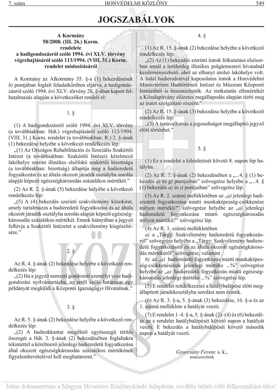 (1) A hadigondozásról szóló 1994. évi XLV. törvény (a továbbiakban: Hdt.) végrehajtásáról szóló 113/1994. (VIII. 31.) Korm. rendelet (a továbbiakban: R.) 2.