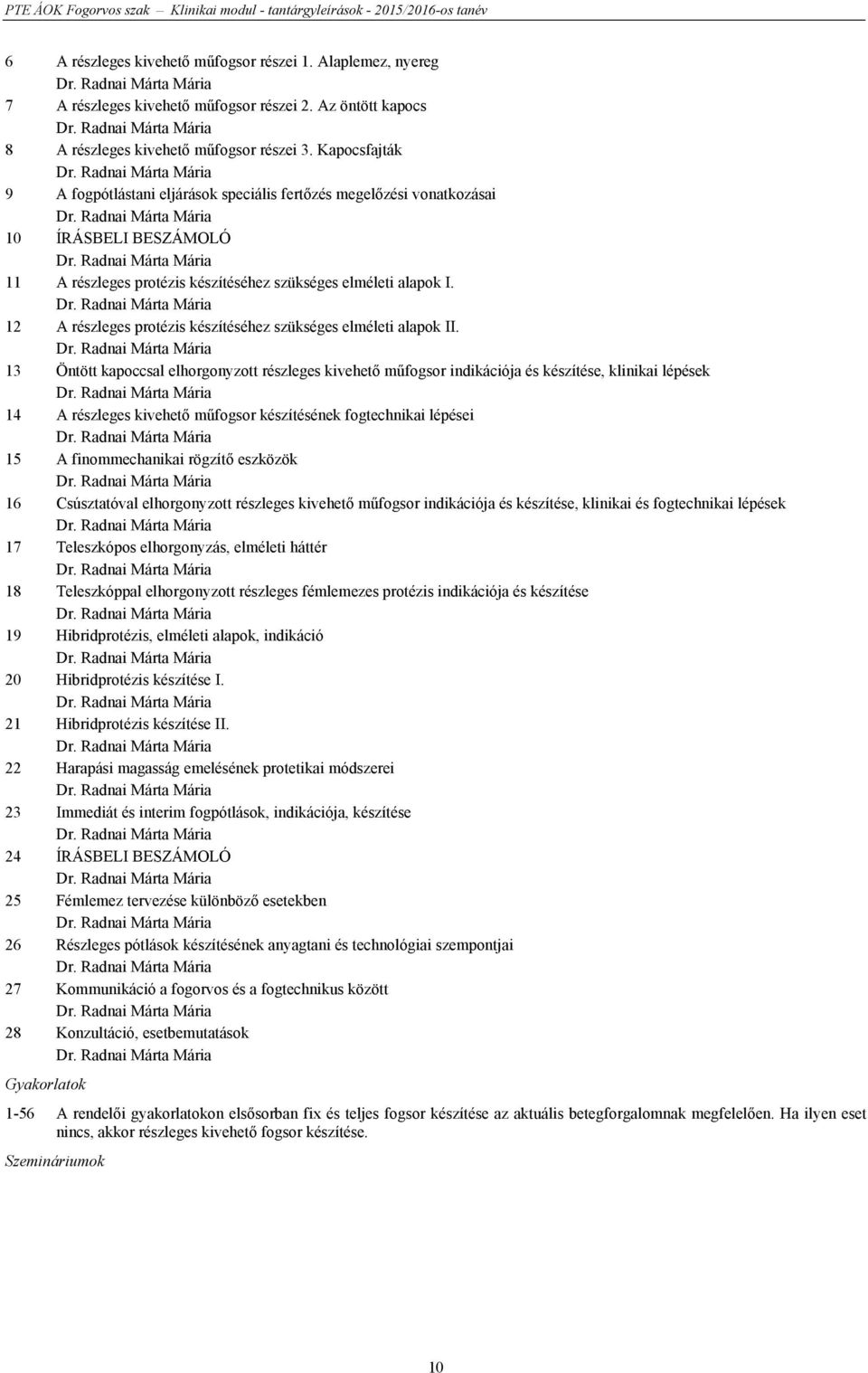 Radnai Márta Mária 10 ÍRÁSBELI BESZÁMOLÓ Dr. Radnai Márta Mária 11 A részleges protézis készítéséhez szükséges elméleti alapok I. Dr. Radnai Márta Mária 12 A részleges protézis készítéséhez szükséges elméleti alapok II.