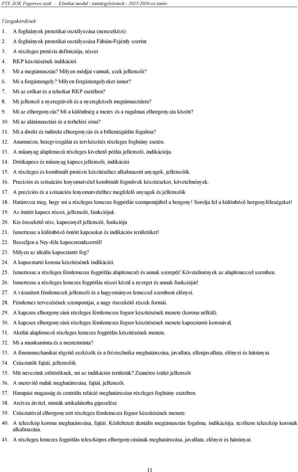 Mi jellemző a nyeregtávoli és a nyeregközeli megtámasztásra? 9. Mi az elhorgonyzás? Mi a különbség a merev és a rugalmas elhorgonyzás között? 10. Mi az alátámasztási és a terhelési zóna? 11.