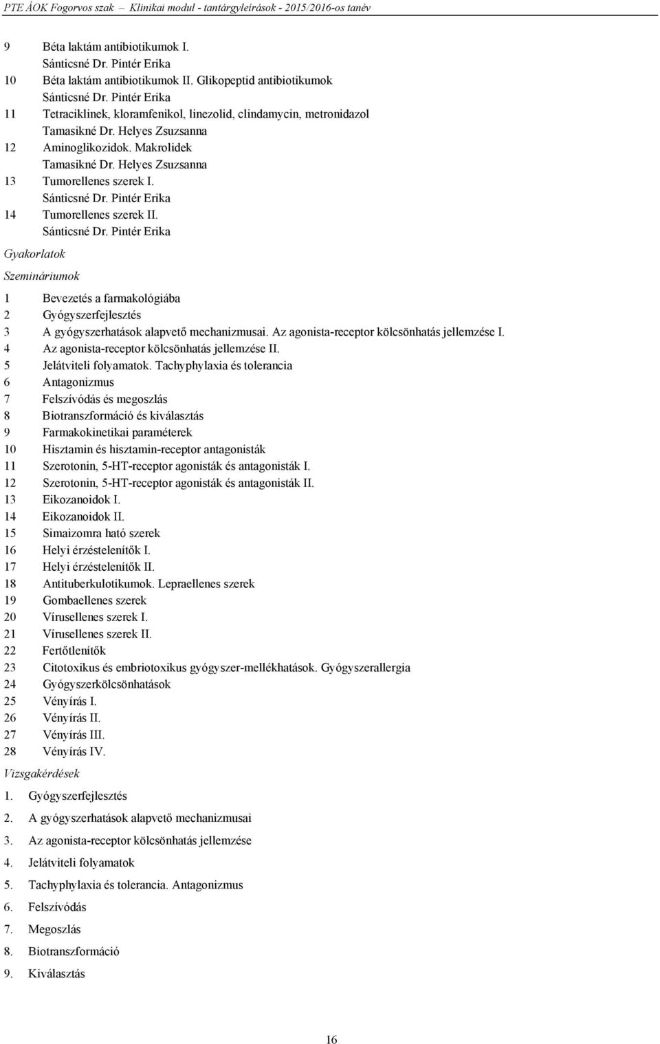 Helyes Zsuzsanna 13 Tumorellenes szerek I. Sánticsné Dr. Pintér Erika 14 Tumorellenes szerek II. Sánticsné Dr. Pintér Erika Gyakorlatok Szemináriumok 1 Bevezetés a farmakológiába 2 Gyógyszerfejlesztés 3 A gyógyszerhatások alapvető mechanizmusai.