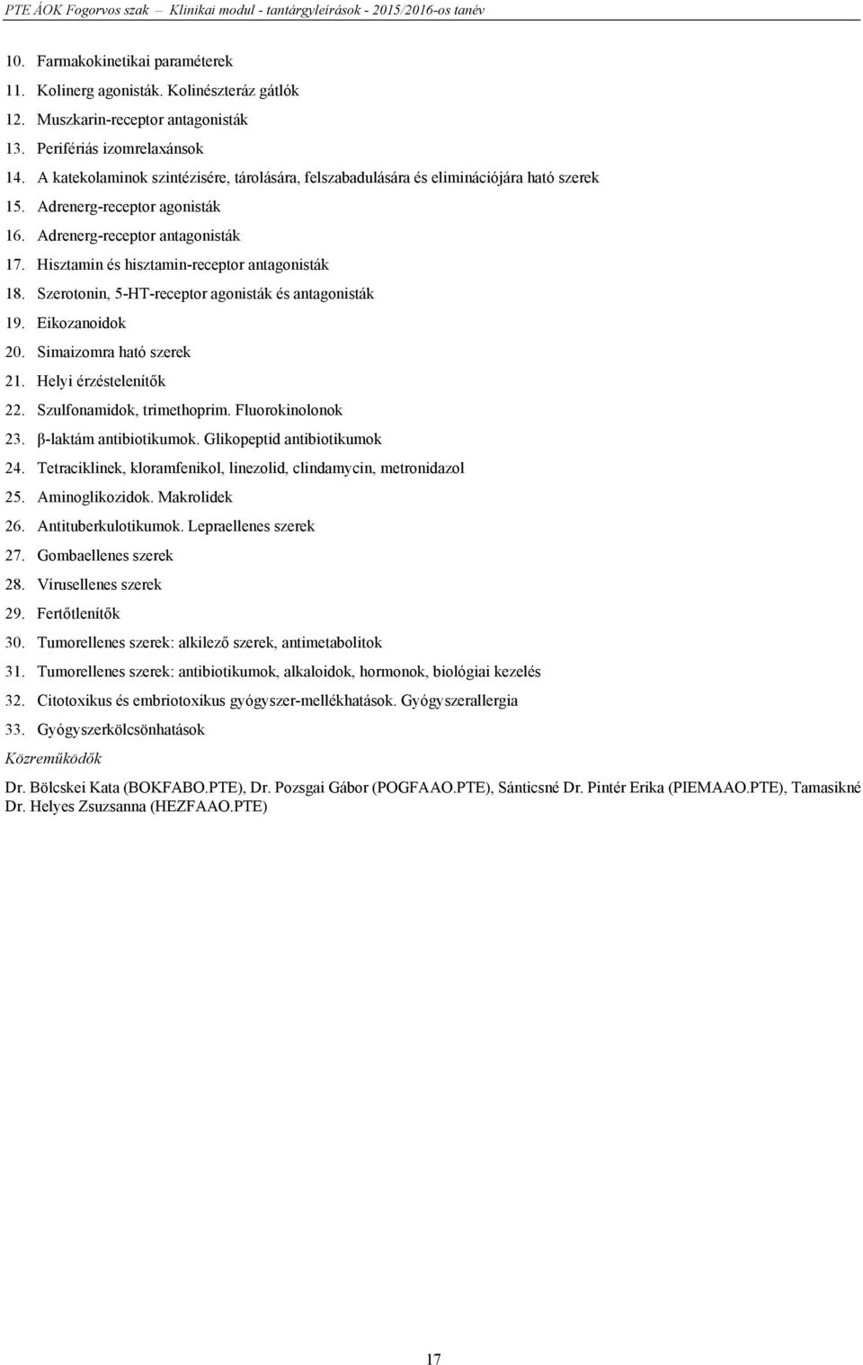 Hisztamin és hisztamin-receptor antagonisták 18. Szerotonin, 5-HT-receptor agonisták és antagonisták 19. Eikozanoidok 20. Simaizomra ható szerek 21. Helyi érzéstelenítők 22.