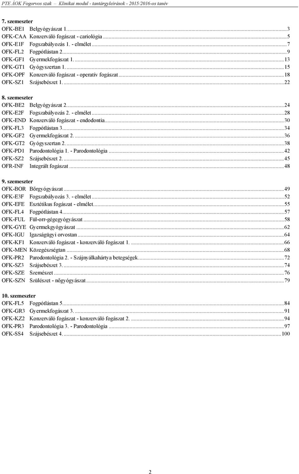 - elmélet... 28 OFK-END Konzerváló fogászat - endodontia... 30 OFK-FL3 Fogpótlástan 3.... 34 OFK-GF2 Gyermekfogászat 2.... 36 OFK-GT2 Gyógyszertan 2.... 38 OFK-PD1 Parodontológia 1. - Parodontológia.