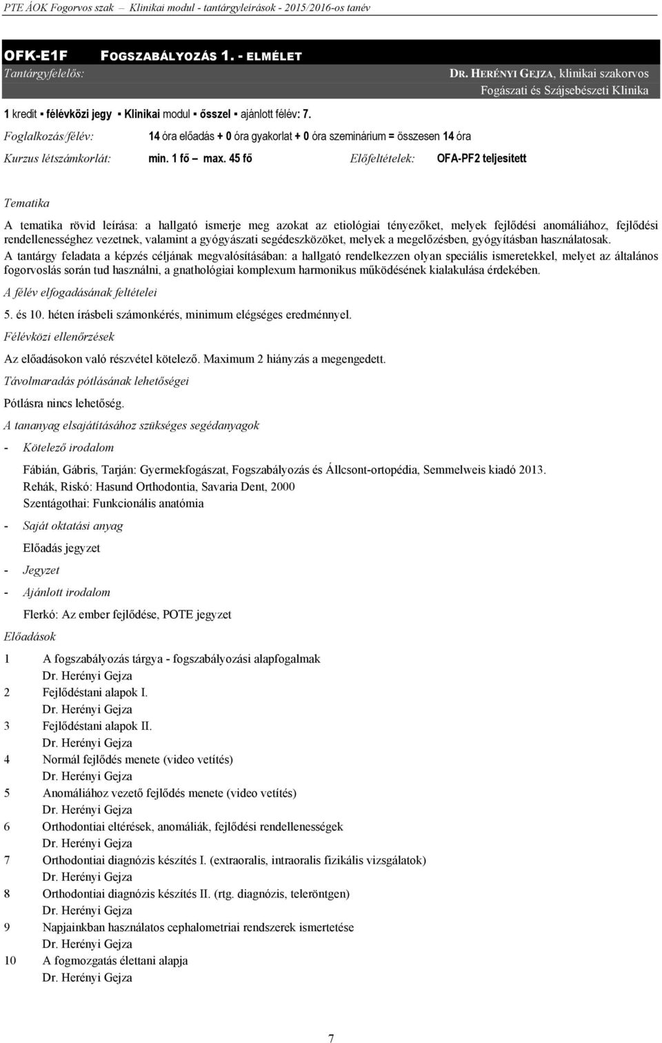 HERÉNYI GEJZA, klinikai szakorvos Fogászati és Szájsebészeti Klinika Tematika A tematika rövid leírása: a hallgató ismerje meg azokat az etiológiai tényezőket, melyek fejlődési anomáliához, fejlődési