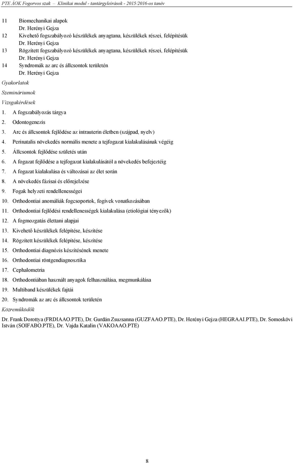 Herényi Gejza Gyakorlatok Szemináriumok Vizsgakérdések 1. A fogszabályozás tárgya 2. Odontogenezis 3. Arc és állcsontok fejlődése az intrauterin életben (szájpad, nyelv) 4.