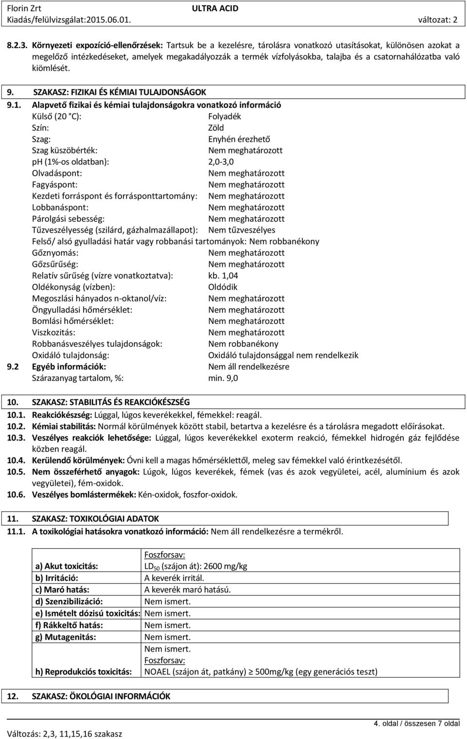 csatornahálózatba való kiömlését. 9. SZAKASZ: FIZIKAI ÉS KÉMIAI TULAJDONSÁGOK 9.1.