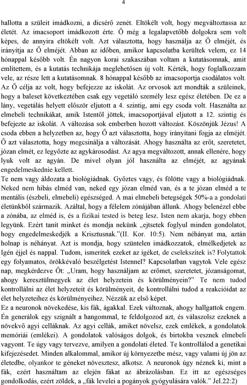 Én nagyon korai szakaszában voltam a kutatásomnak, amit említettem, és a kutatás technikája meglehetősen új volt. Kérték, hogy foglalkozzam vele, az része lett a kutatásomnak.