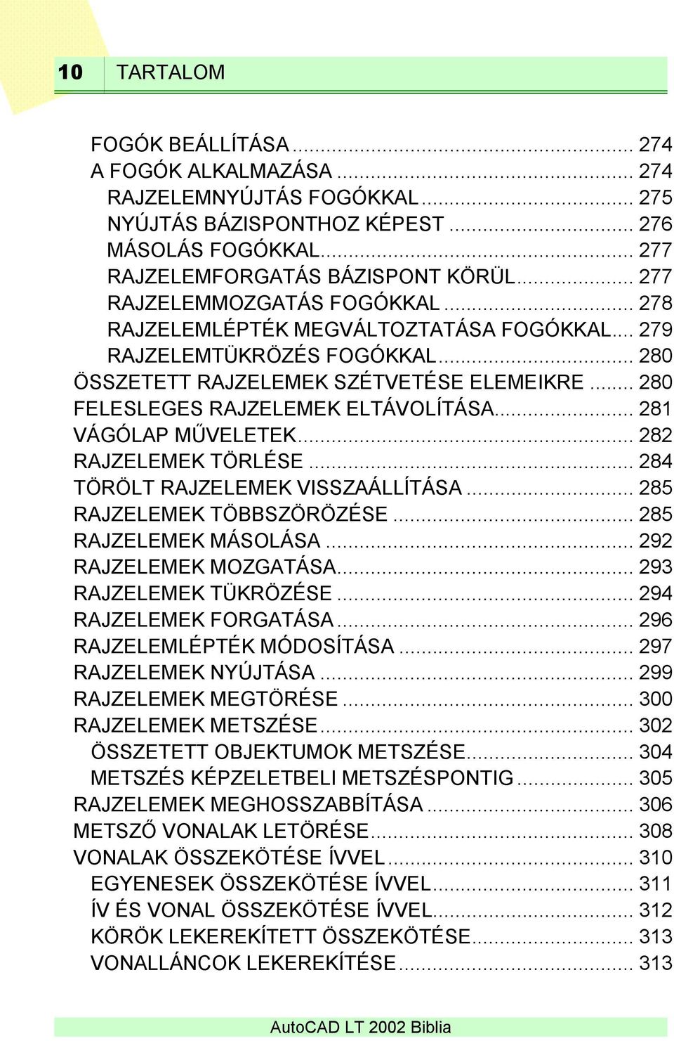 .. 280 FELESLEGES RAJZELEMEK ELTÁVOLÍTÁSA... 281 VÁGÓLAP MŰVELETEK... 282 RAJZELEMEK TÖRLÉSE... 284 TÖRÖLT RAJZELEMEK VISSZAÁLLÍTÁSA... 285 RAJZELEMEK TÖBBSZÖRÖZÉSE... 285 RAJZELEMEK MÁSOLÁSA.