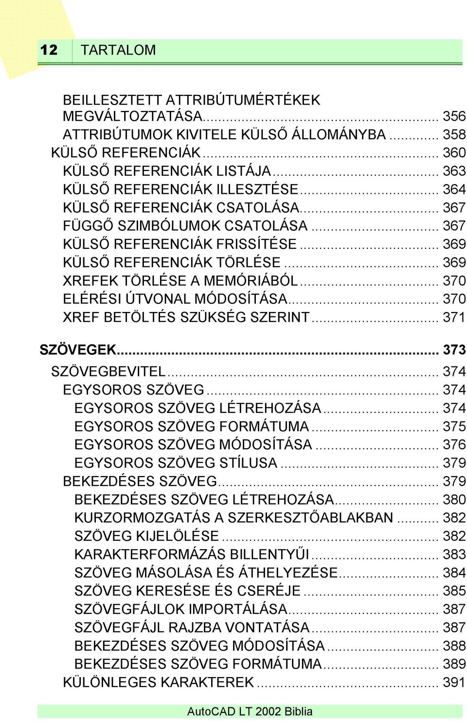 .. 370 ELÉRÉSI ÚTVONAL MÓDOSÍTÁSA... 370 XREF BETÖLTÉS SZÜKSÉG SZERINT... 371 SZÖVEGEK... 373 SZÖVEGBEVITEL... 374 EGYSOROS SZÖVEG... 374 EGYSOROS SZÖVEG LÉTREHOZÁSA... 374 EGYSOROS SZÖVEG FORMÁTUMA.