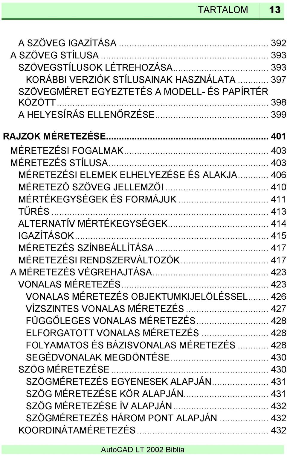 .. 410 MÉRTÉKEGYSÉGEK ÉS FORMÁJUK... 411 TŰRÉS... 413 ALTERNATÍV MÉRTÉKEGYSÉGEK... 414 IGAZÍTÁSOK... 415 MÉRETEZÉS SZÍNBEÁLLÍTÁSA... 417 MÉRETEZÉSI RENDSZERVÁLTOZÓK... 417 A MÉRETEZÉS VÉGREHAJTÁSA.