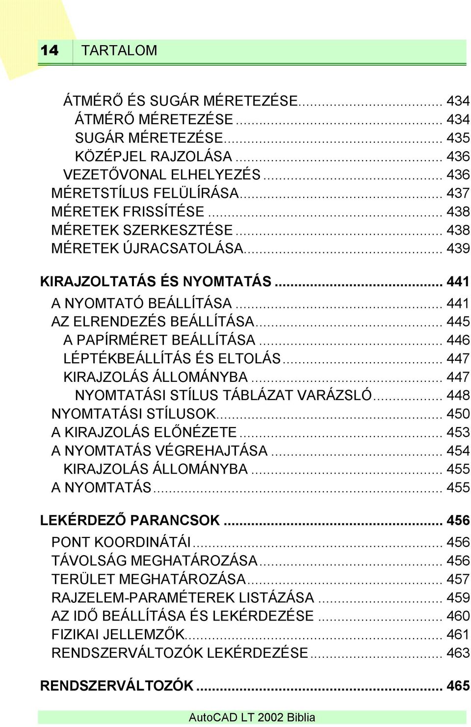 .. 446 LÉPTÉKBEÁLLÍTÁS ÉS ELTOLÁS... 447 KIRAJZOLÁS ÁLLOMÁNYBA... 447 NYOMTATÁSI STÍLUS TÁBLÁZAT VARÁZSLÓ... 448 NYOMTATÁSI STÍLUSOK... 450 A KIRAJZOLÁS ELŐNÉZETE... 453 A NYOMTATÁS VÉGREHAJTÁSA.