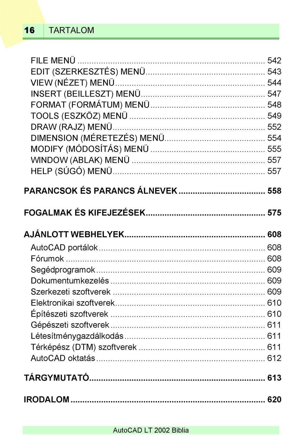 .. 558 FOGALMAK ÉS KIFEJEZÉSEK... 575 AJÁNLOTT WEBHELYEK... 608 AutoCAD portálok... 608 Fórumok... 608 Segédprogramok... 609 Dokumentumkezelés... 609 Szerkezeti szoftverek.