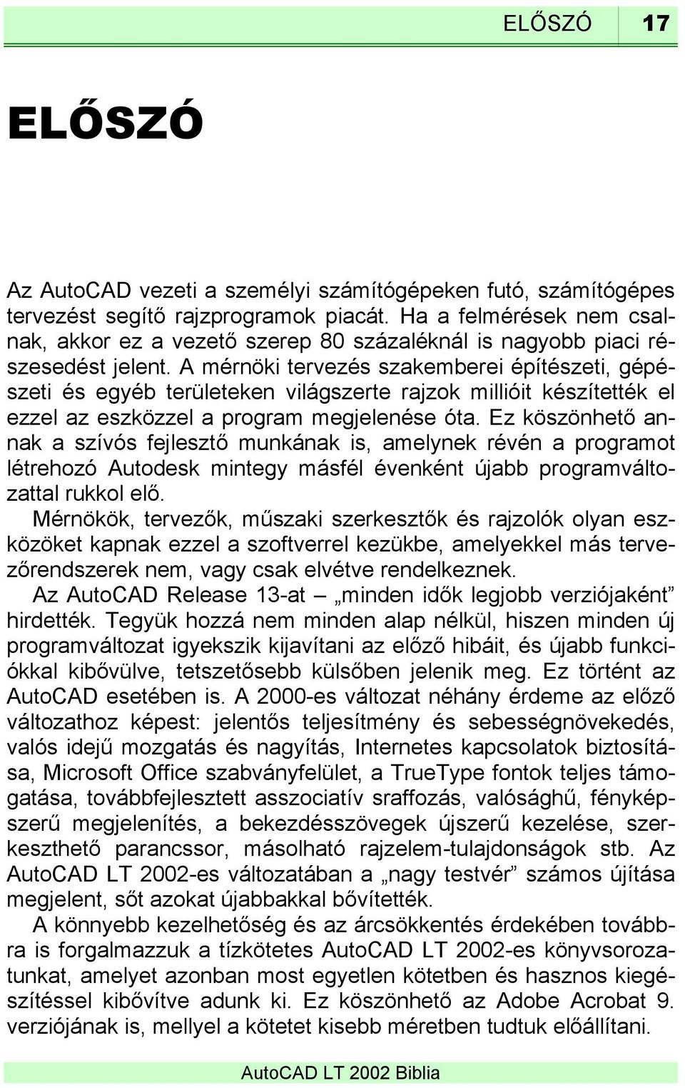 A mérnöki tervezés szakemberei építészeti, gépészeti és egyéb területeken világszerte rajzok millióit készítették el ezzel az eszközzel a program megjelenése óta.