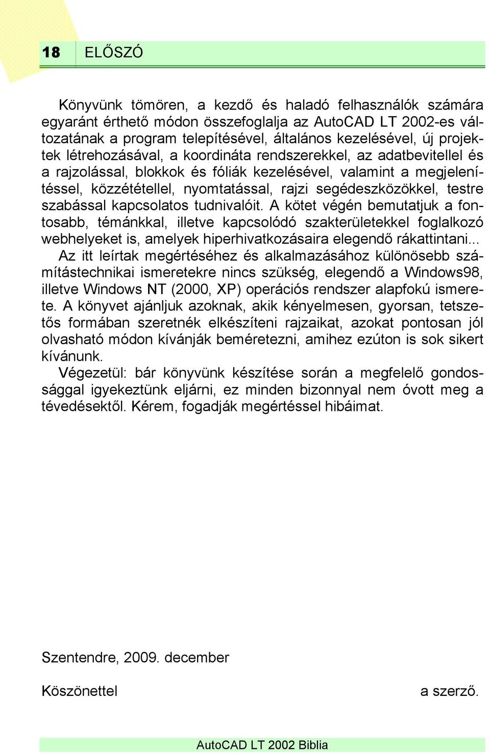 szabással kapcsolatos tudnivalóit. A kötet végén bemutatjuk a fontosabb, témánkkal, illetve kapcsolódó szakterületekkel foglalkozó webhelyeket is, amelyek hiperhivatkozásaira elegendő rákattintani.