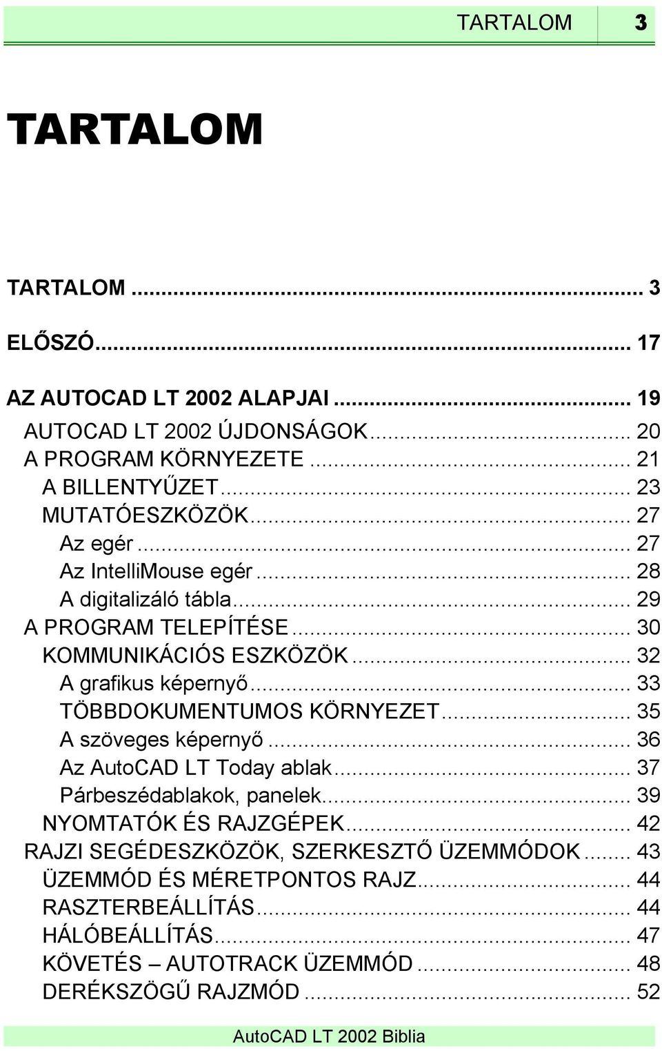 .. 32 A grafikus képernyő... 33 TÖBBDOKUMENTUMOS KÖRNYEZET... 35 A szöveges képernyő... 36 Az AutoCAD LT Today ablak... 37 Párbeszédablakok, panelek.