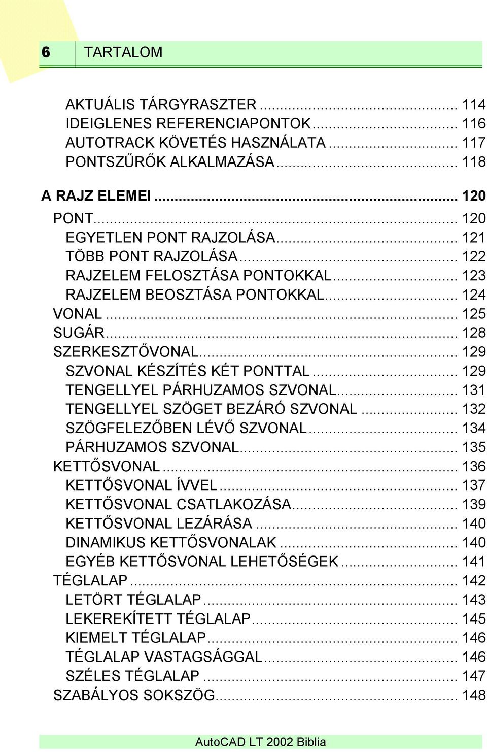 .. 129 TENGELLYEL PÁRHUZAMOS SZVONAL... 131 TENGELLYEL SZÖGET BEZÁRÓ SZVONAL... 132 SZÖGFELEZŐBEN LÉVŐ SZVONAL... 134 PÁRHUZAMOS SZVONAL... 135 KETTŐSVONAL... 136 KETTŐSVONAL ÍVVEL.