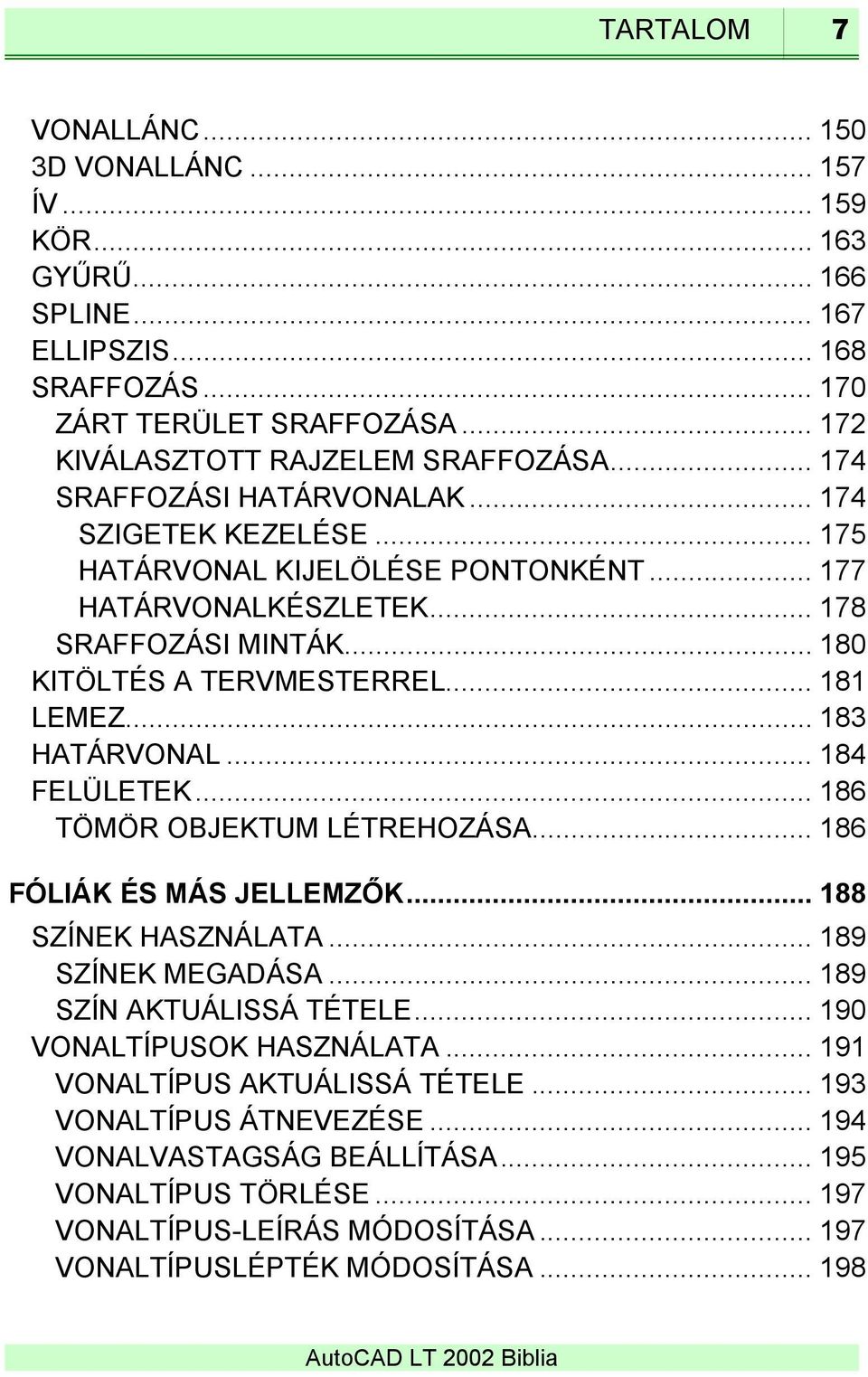 .. 183 HATÁRVONAL... 184 FELÜLETEK... 186 TÖMÖR OBJEKTUM LÉTREHOZÁSA... 186 FÓLIÁK ÉS MÁS JELLEMZŐK... 188 SZÍNEK HASZNÁLATA... 189 SZÍNEK MEGADÁSA... 189 SZÍN AKTUÁLISSÁ TÉTELE.