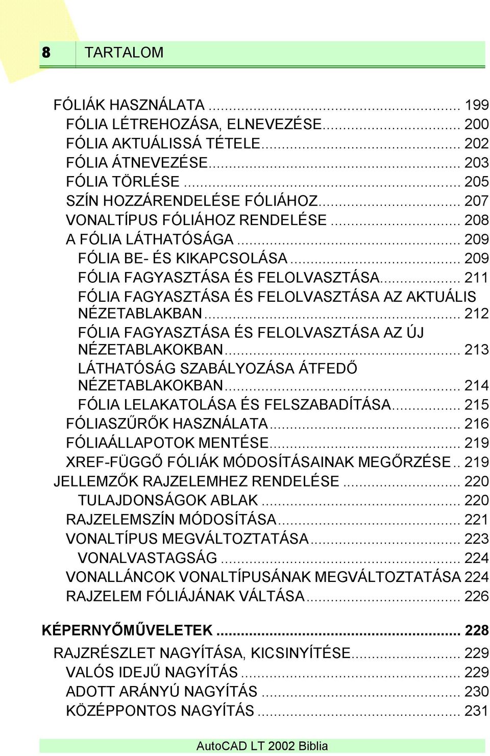 .. 211 FÓLIA FAGYASZTÁSA ÉS FELOLVASZTÁSA AZ AKTUÁLIS NÉZETABLAKBAN... 212 FÓLIA FAGYASZTÁSA ÉS FELOLVASZTÁSA AZ ÚJ NÉZETABLAKOKBAN... 213 LÁTHATÓSÁG SZABÁLYOZÁSA ÁTFEDŐ NÉZETABLAKOKBAN.