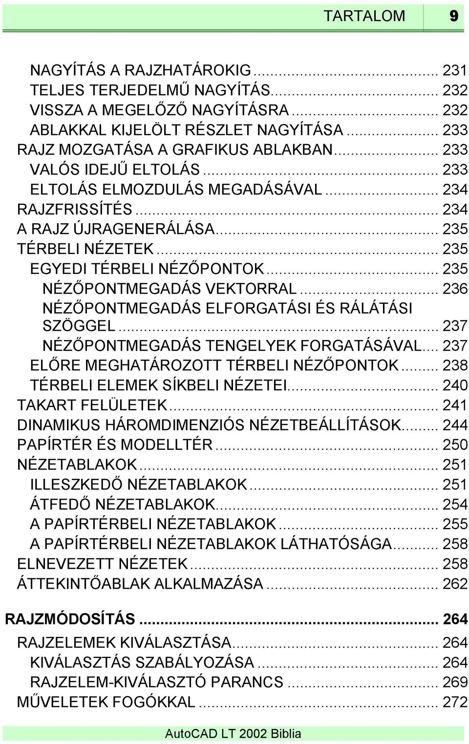 .. 235 NÉZŐPONTMEGADÁS VEKTORRAL... 236 NÉZŐPONTMEGADÁS ELFORGATÁSI ÉS RÁLÁTÁSI SZÖGGEL... 237 NÉZŐPONTMEGADÁS TENGELYEK FORGATÁSÁVAL... 237 ELŐRE MEGHATÁROZOTT TÉRBELI NÉZŐPONTOK.