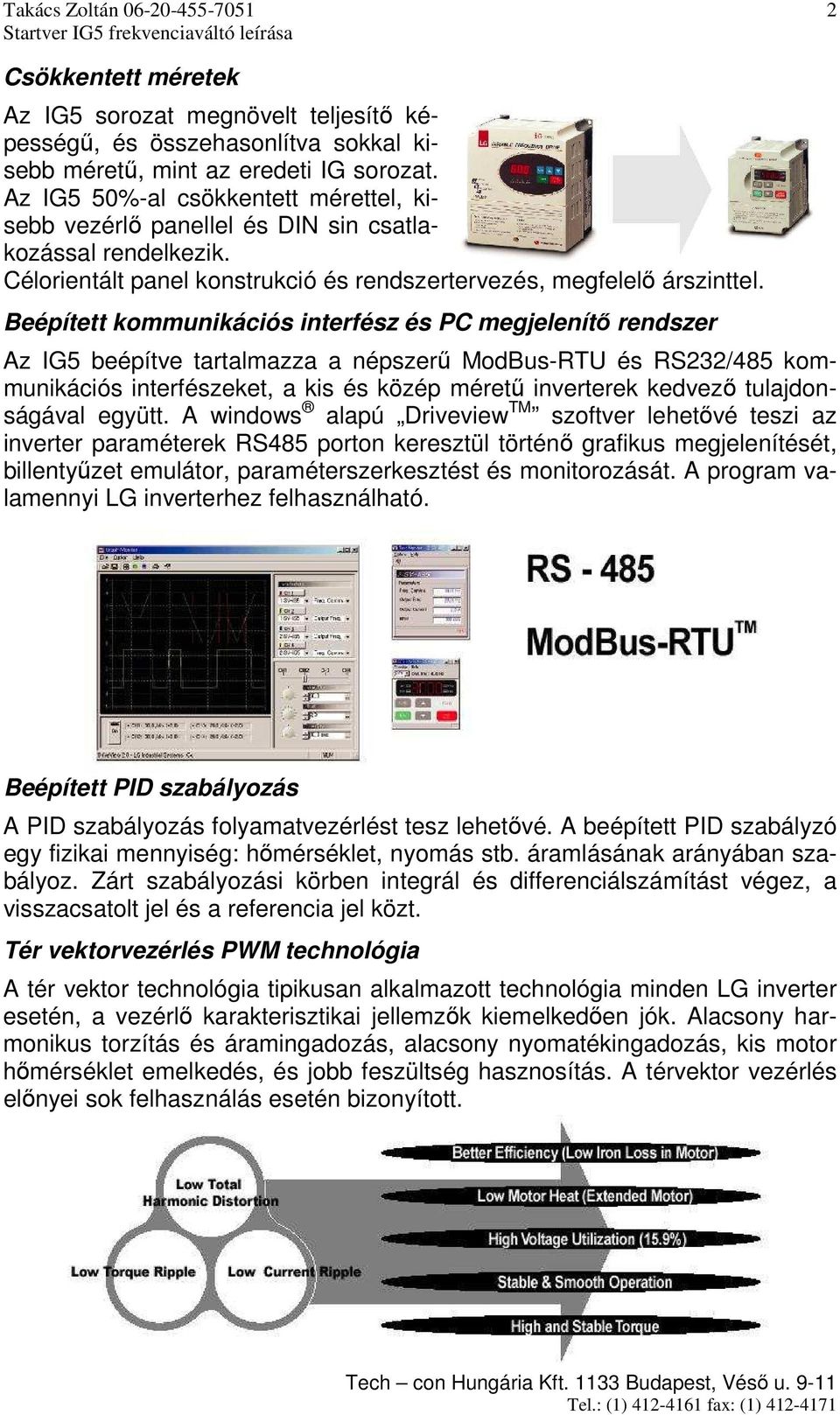 Beépített kommunikációs interfész és PC megjelenítı rendszer Az IG5 beépítve tartalmazza a népszerő ModBus-RTU és RS232/485 kommunikációs interfészeket, a kis és közép mérető inverterek kedvezı