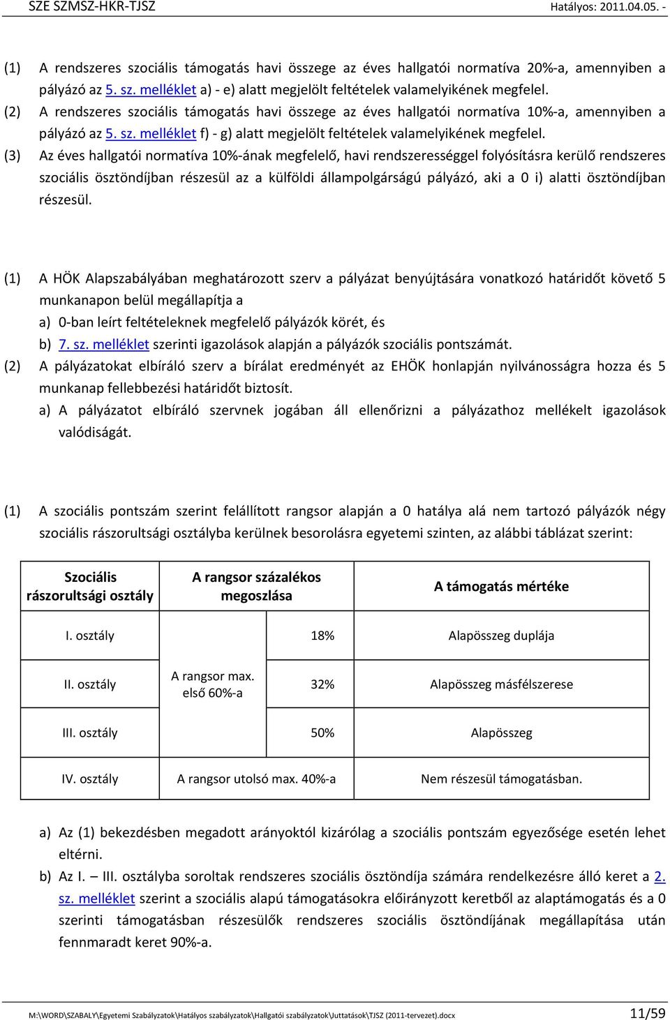 (3) Az éves hallgatói normatíva 10% ának megfelelő, havi rendszerességgel folyósításra kerülő rendszeres szociális ösztöndíjban részesül az a külföldi állampolgárságú pályázó, aki a 0 i) alatti