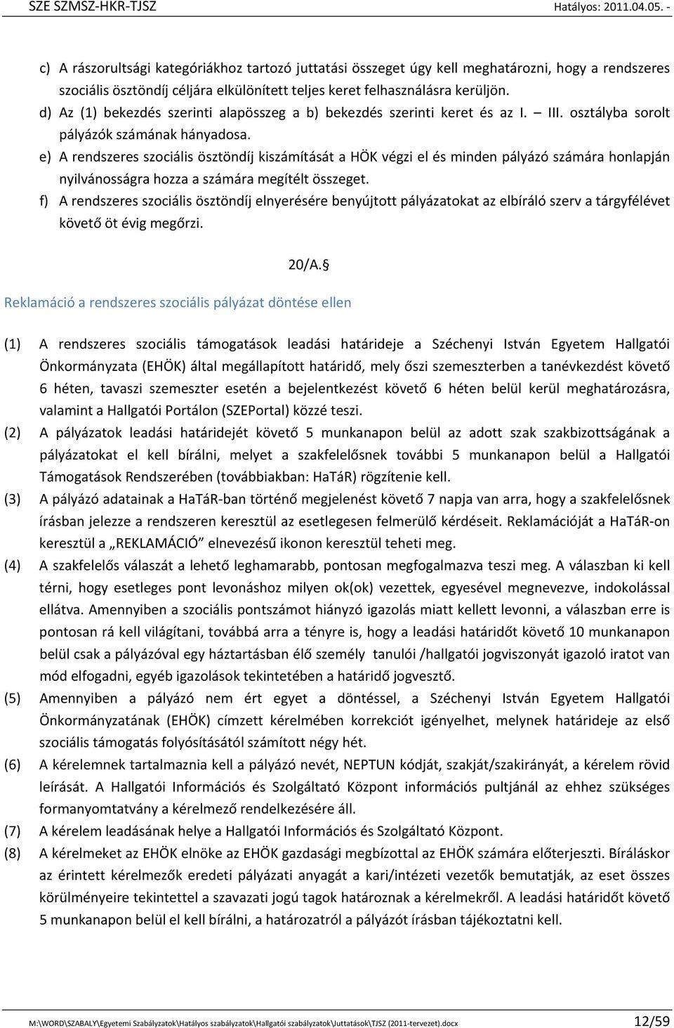 e) A rendszeres szociális ösztöndíj kiszámítását a HÖK végzi el és minden pályázó számára honlapján nyilvánosságra hozza a számára megítélt összeget.