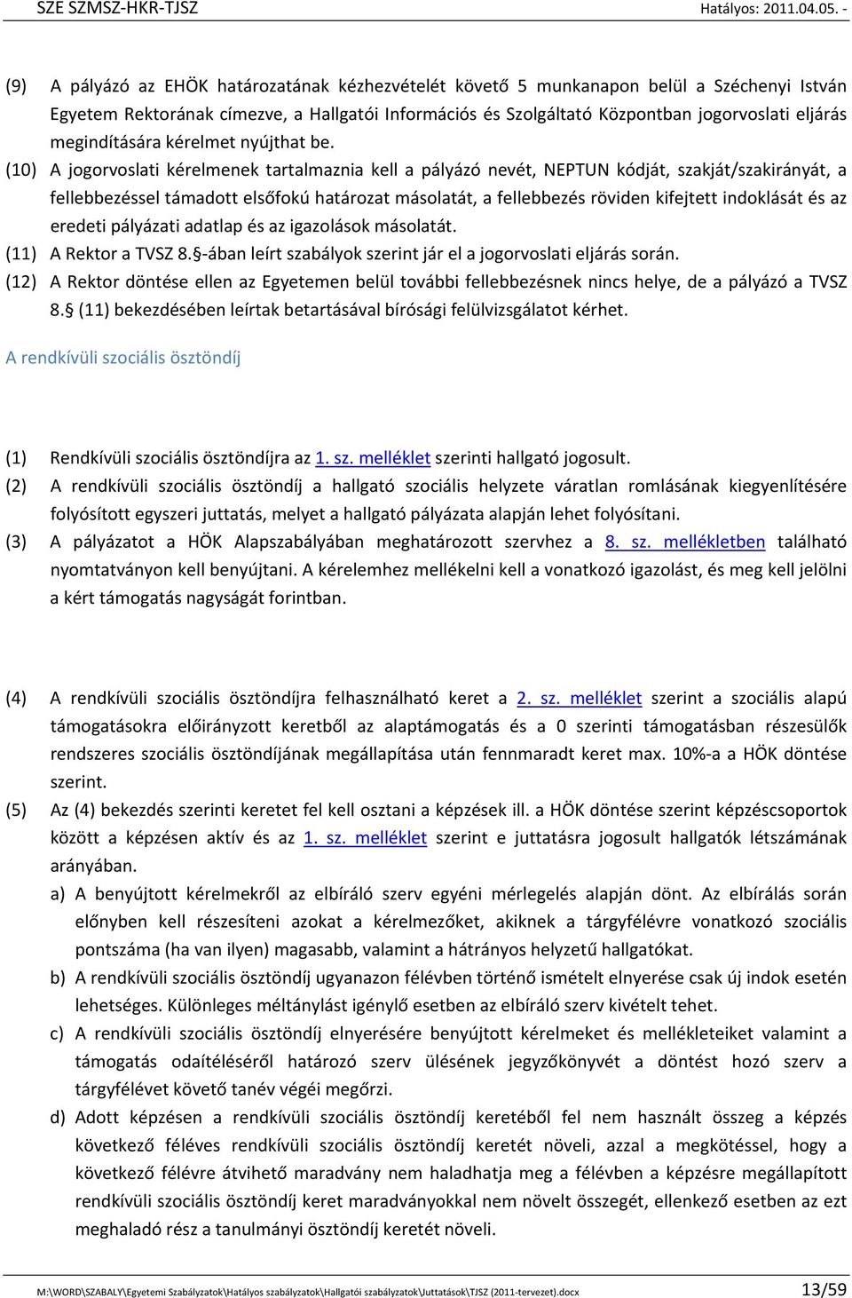 (10) A jogorvoslati kérelmenek tartalmaznia kell a pályázó nevét, NEPTUN kódját, szakját/szakirányát, a fellebbezéssel támadott elsőfokú határozat másolatát, a fellebbezés röviden kifejtett