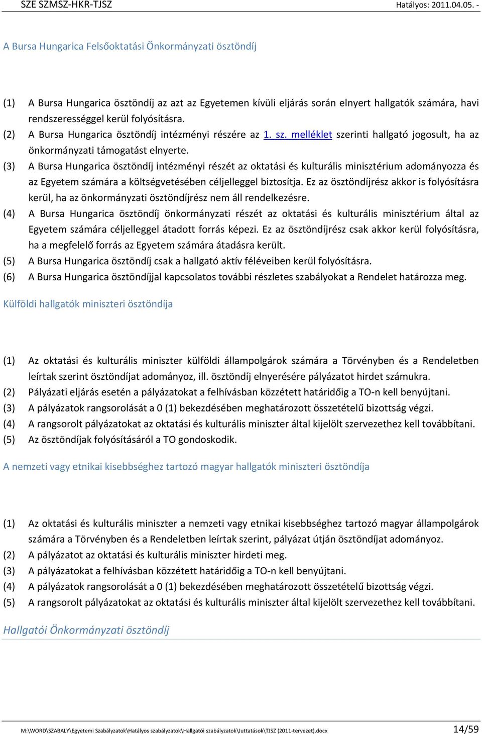 (3) A Bursa Hungarica ösztöndíj intézményi részét az oktatási és kulturális minisztérium adományozza és az Egyetem számára a költségvetésében céljelleggel biztosítja.