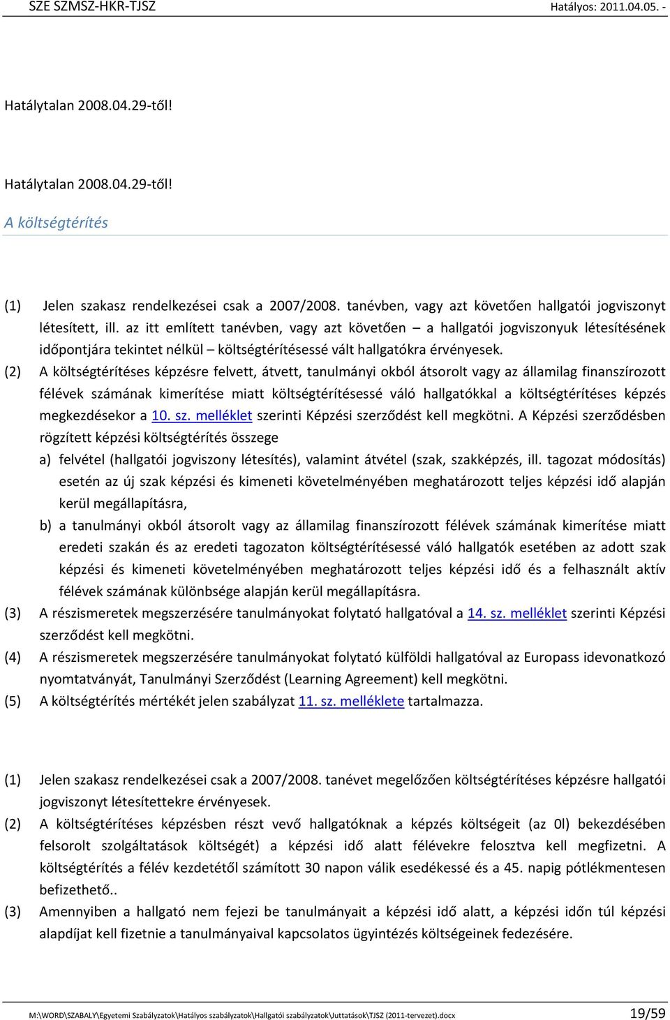 (2) A költségtérítéses képzésre felvett, átvett, tanulmányi okból átsorolt vagy az államilag finanszírozott félévek számának kimerítése miatt költségtérítésessé váló hallgatókkal a költségtérítéses