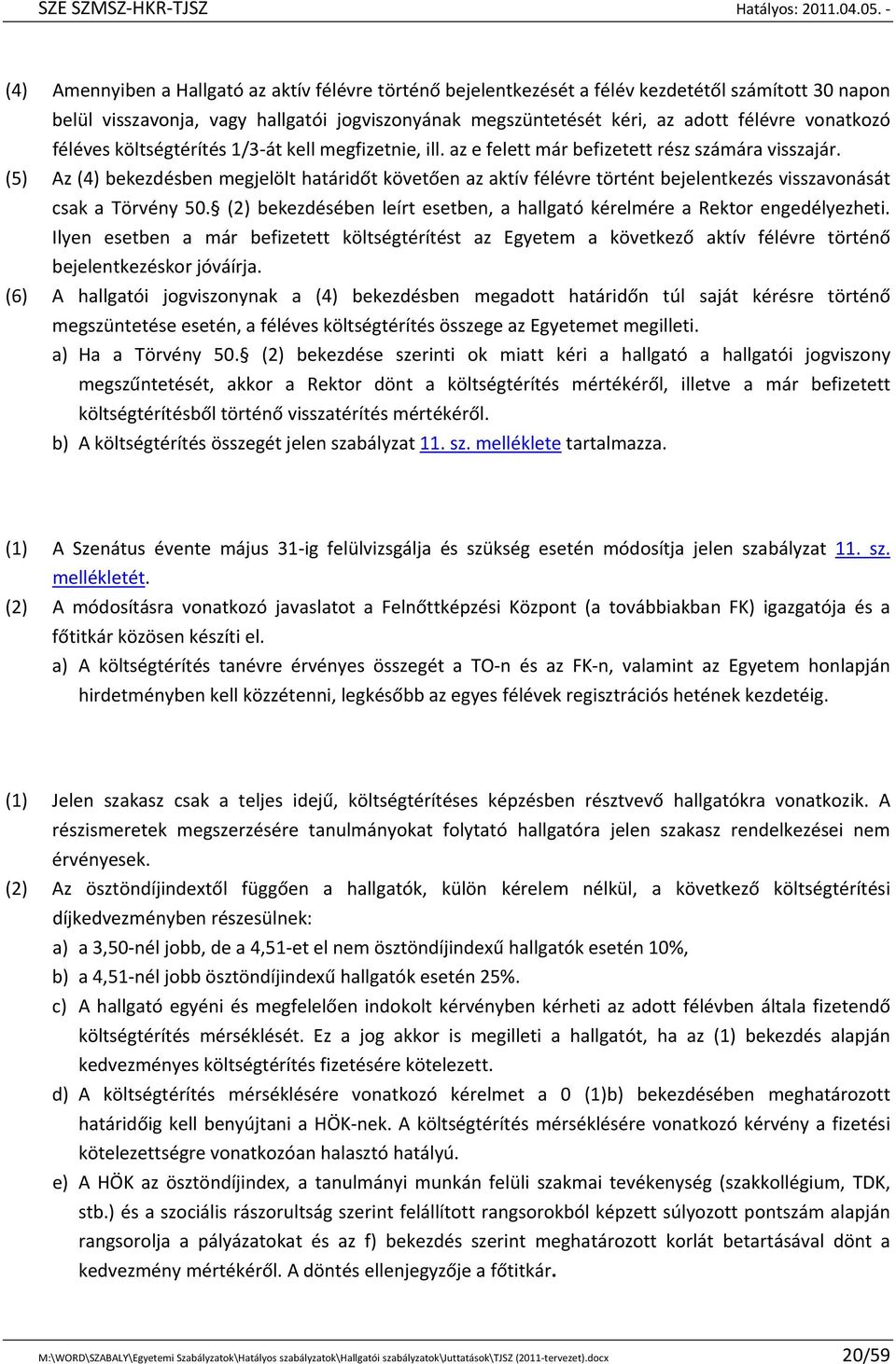 (5) Az (4) bekezdésben megjelölt határidőt követően az aktív félévre történt bejelentkezés visszavonását csak a Törvény 50.